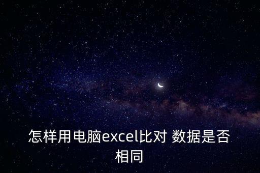 怎樣用電腦excel比對 數(shù)據(jù)是否相同