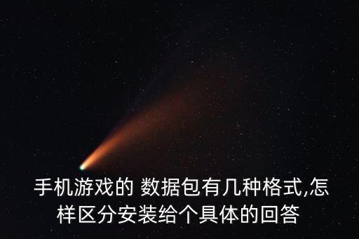  手機(jī)游戲的 數(shù)據(jù)包有幾種格式,怎樣區(qū)分安裝給個(gè)具體的回答