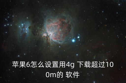 蘋果6怎么設置用4g 下載超過100m的 軟件