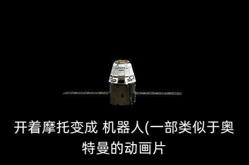 開著摩托變成 機(jī)器人(一部類似于奧特曼的動畫片