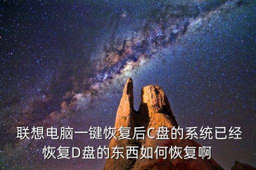  聯(lián)想電腦一鍵恢復(fù)后C盤的系統(tǒng)已經(jīng)恢復(fù)D盤的東西如何恢復(fù)啊