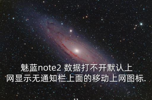  魅藍(lán)note2 數(shù)據(jù)打不開默認(rèn)上網(wǎng)顯示無(wú)通知欄上面的移動(dòng)上網(wǎng)圖標(biāo)...