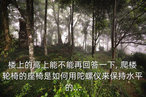 樓上的高上能不能再回答一下, 爬樓輪椅的座椅是如何用陀螺儀來保持水平的...