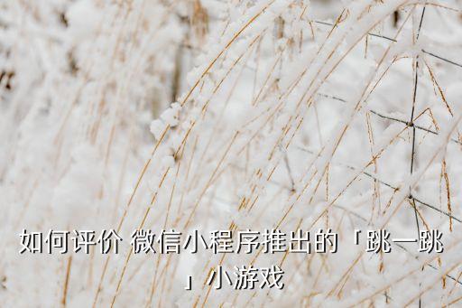 如何評(píng)價(jià) 微信小程序推出的「跳一跳」小游戲