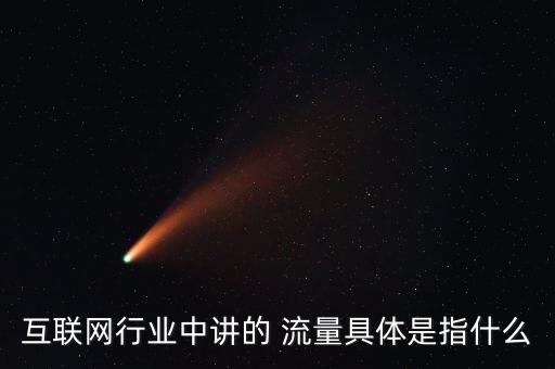 互聯(lián)網(wǎng)行業(yè)中講的 流量具體是指什么