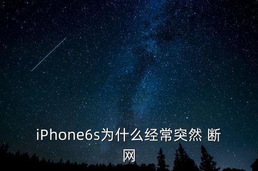 iPhone6s為什么經(jīng)常突然 斷網(wǎng)