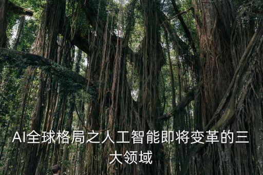 AI全球格局之人工智能即將變革的三大領(lǐng)域