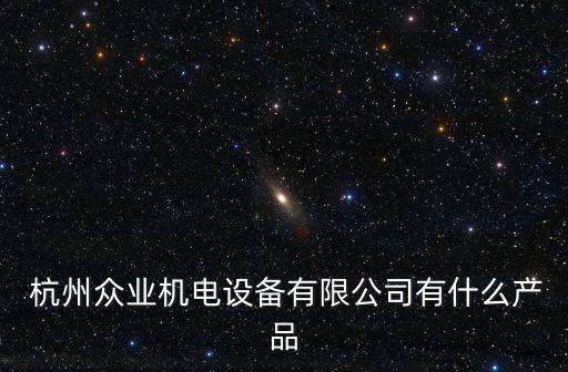  杭州眾業(yè)機電設備有限公司有什么產品