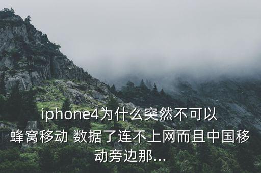  iphone4為什么突然不可以 蜂窩移動 數(shù)據(jù)了連不上網(wǎng)而且中國移動旁邊那...