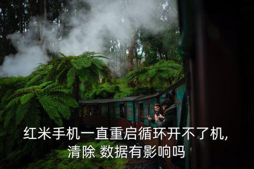  紅米手機(jī)一直重啟循環(huán)開不了機(jī), 清除 數(shù)據(jù)有影響嗎