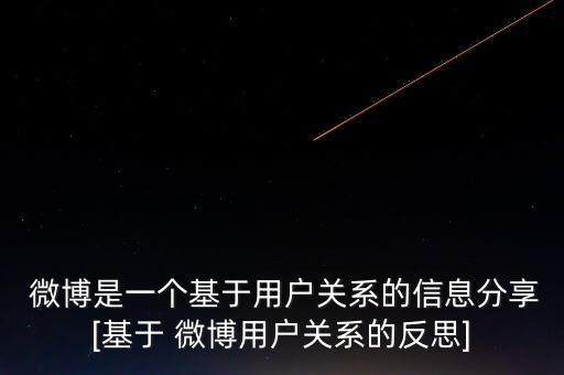  微博是一個基于用戶關(guān)系的信息分享[基于 微博用戶關(guān)系的反思]