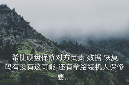  希捷硬盤保修對(duì)方負(fù)責(zé) 數(shù)據(jù) 恢復(fù)嗎有沒有這可能,還有拿給裝機(jī)人保修要...