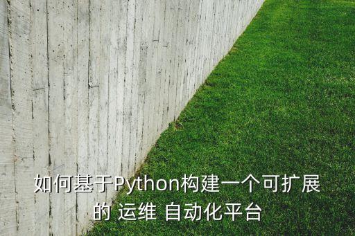 如何基于Python構(gòu)建一個可擴(kuò)展的 運維 自動化平臺