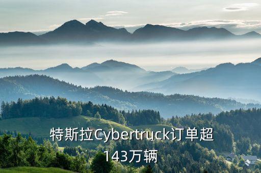  特斯拉Cybertruck訂單超143萬(wàn)輛