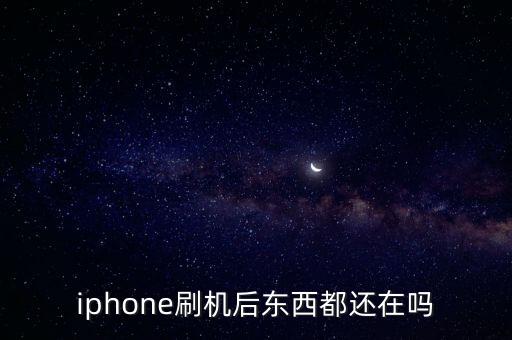 iphone刷機后東西都還在嗎