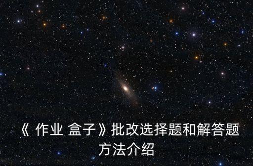 《 作業(yè) 盒子》批改選擇題和解答題方法介紹