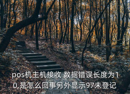 pos機主機接收 數(shù)據(jù)錯誤長度為10,是怎么回事另外顯示97未登記