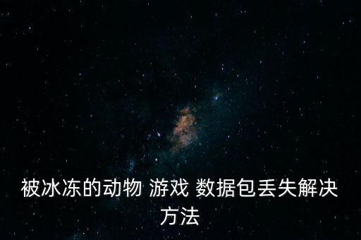 游戲數(shù)據(jù)包不見了,怎么把游戲數(shù)據(jù)包傳給別人