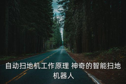 自動(dòng)掃地機(jī)工作原理 神奇的智能掃地 機(jī)器人