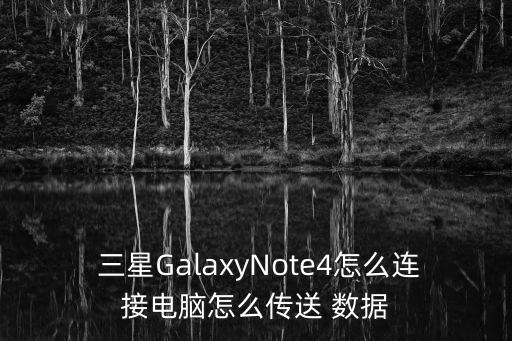 三星GalaxyNote4怎么連接電腦怎么傳送 數(shù)據(jù)