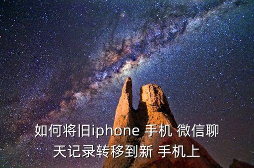 如何將舊iphone 手機(jī) 微信聊天記錄轉(zhuǎn)移到新 手機(jī)上