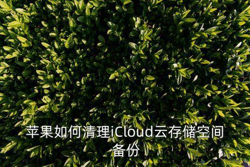 蘋果如何清理iCloud云存儲空間 備份