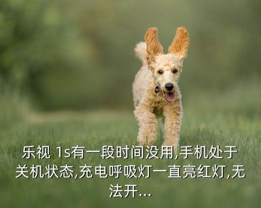 樂視 1s有一段時(shí)間沒用,手機(jī)處于關(guān)機(jī)狀態(tài),充電呼吸燈一直亮紅燈,無法開...
