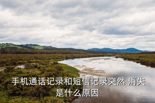  手機(jī)通話記錄和短信記錄突然 消失是什么原因