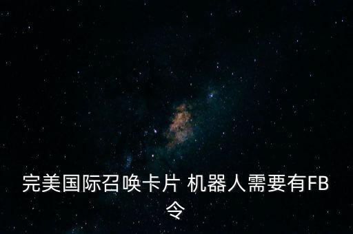 完美國際召喚卡片 機器人需要有FB令