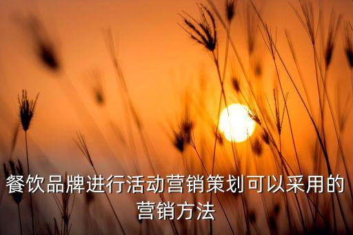 餐飲品牌進行活動營銷策劃可以采用的營銷方法