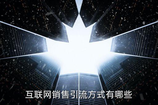 互聯(lián)網(wǎng)銷售引流方式有哪些