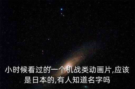小時候看過的一個機戰(zhàn)類動畫片,應(yīng)該是日本的,有人知道名字嗎