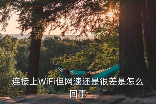 連接上WiFi但網(wǎng)速還是很差是怎么回事