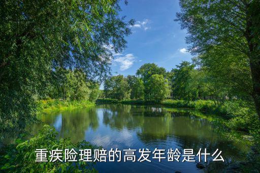 重疾險(xiǎn)理賠的高發(fā)年齡是什么