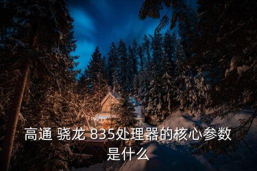 高通 驍龍 835處理器的核心參數(shù)是什么