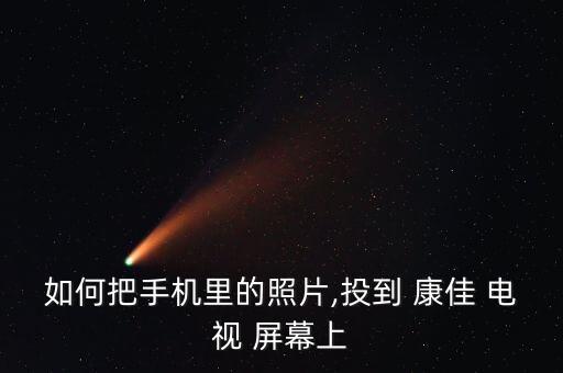如何把手機(jī)里的照片,投到 康佳 電視 屏幕上