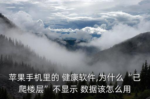 蘋果手機(jī)里的 健康軟件,為什么“已爬樓層”不顯示 數(shù)據(jù)該怎么用