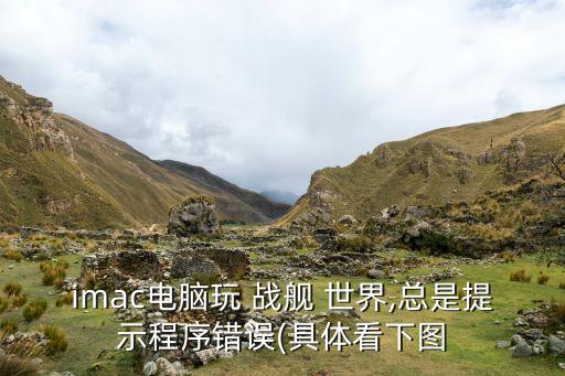 imac電腦玩 戰(zhàn)艦 世界,總是提示程序錯誤(具體看下圖