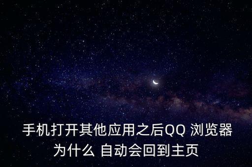  手機(jī)打開其他應(yīng)用之后QQ 瀏覽器為什么 自動(dòng)會(huì)回到主頁
