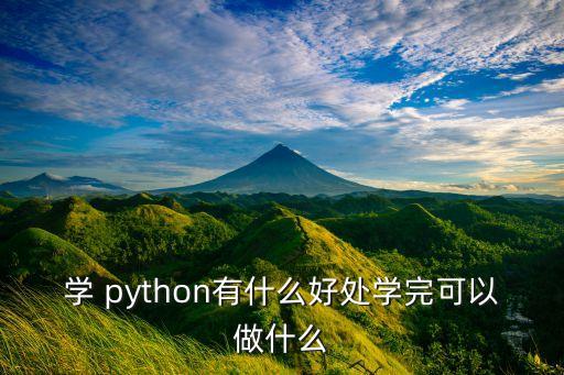 學(xué) python有什么好處學(xué)完可以做什么