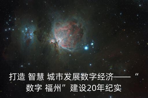 打造 智慧 城市發(fā)展數(shù)字經(jīng)濟——“數(shù)字 福州”建設20年紀實