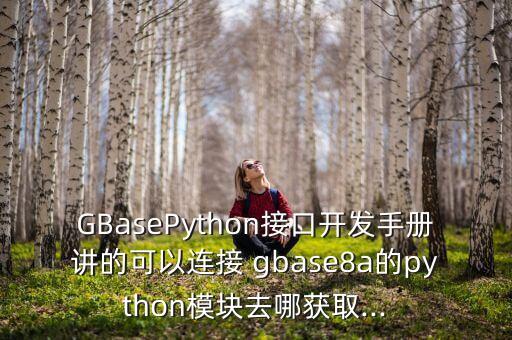 GBasePython接口開發(fā)手冊講的可以連接 gbase8a的python模塊去哪獲取...