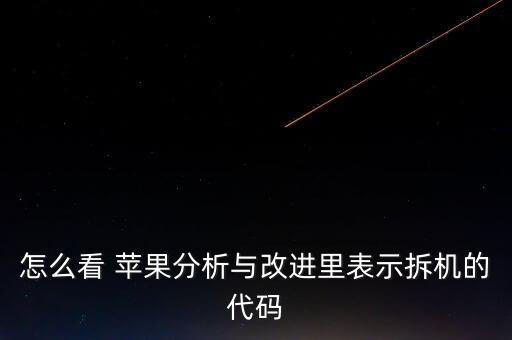 怎么看 蘋果分析與改進(jìn)里表示拆機(jī)的代碼