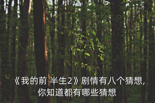 《我的前 半生2》劇情有八個猜想,你知道都有哪些猜想