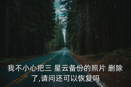 我不小心把三 星云備份的照片 刪除了,請問還可以恢復嗎