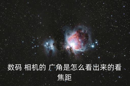 數(shù)碼 相機(jī)的 廣角是怎么看出來的看焦距