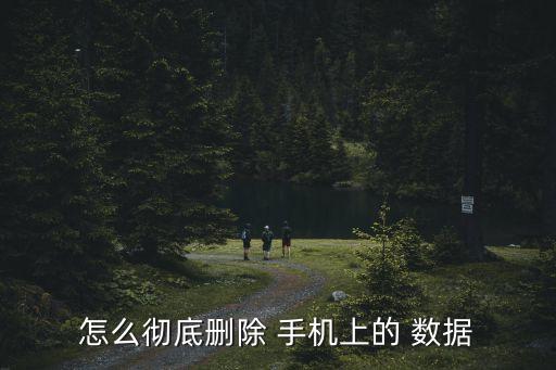 怎么徹底刪除 手機(jī)上的 數(shù)據(jù)
