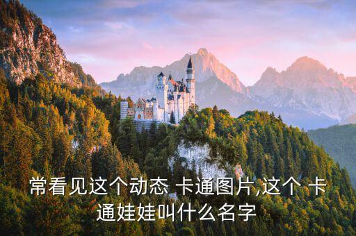 常看見(jiàn)這個(gè)動(dòng)態(tài) 卡通圖片,這個(gè) 卡通娃娃叫什么名字