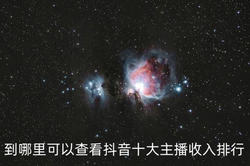 到哪里可以查看抖音十大主播收入排行
