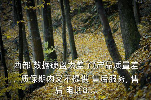  西部 數(shù)據(jù)硬盤(pán)太差了(產(chǎn)品質(zhì)量差、質(zhì)保期內(nèi)又不提供 售后服務(wù), 售后 電話8...